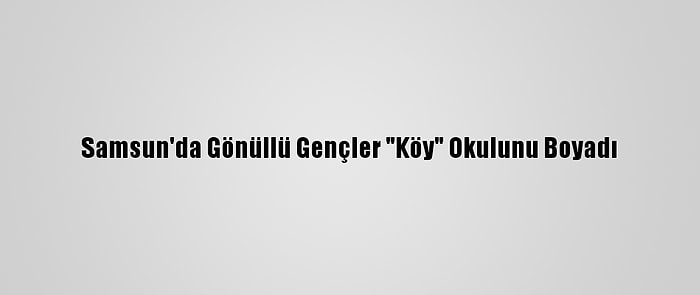 Samsun'da Gönüllü Gençler "Köy" Okulunu Boyadı
