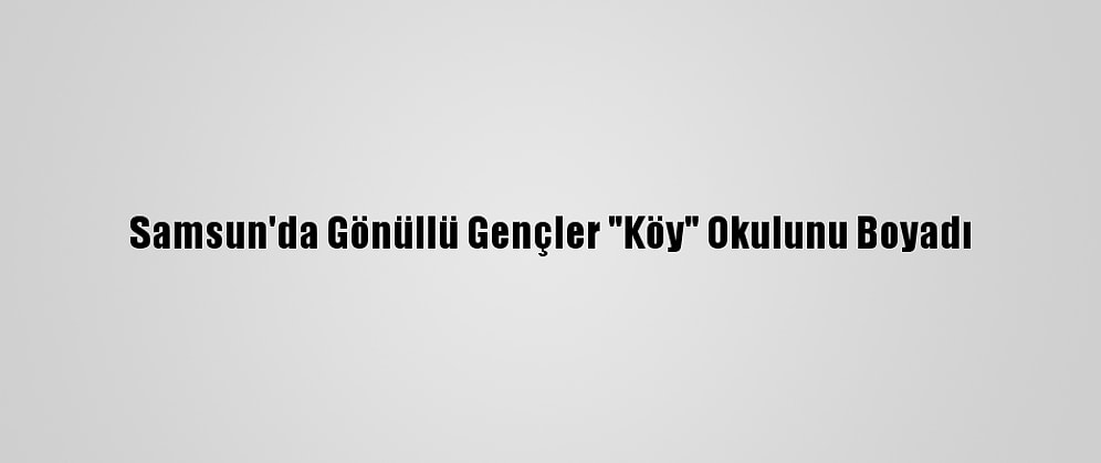 Samsun'da Gönüllü Gençler "Köy" Okulunu Boyadı