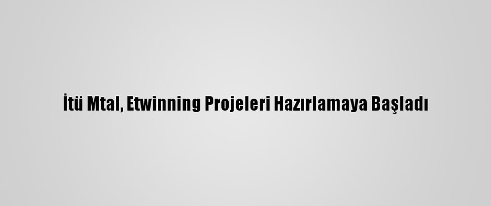 İtü Mtal, Etwinning Projeleri Hazırlamaya Başladı