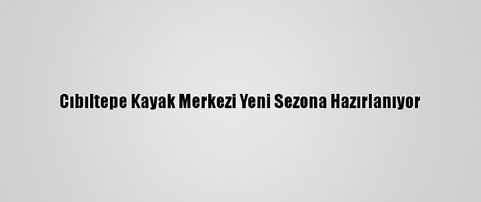 Cıbıltepe Kayak Merkezi Yeni Sezona Hazırlanıyor