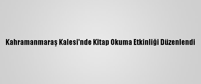 Kahramanmaraş Kalesi'nde Kitap Okuma Etkinliği Düzenlendi