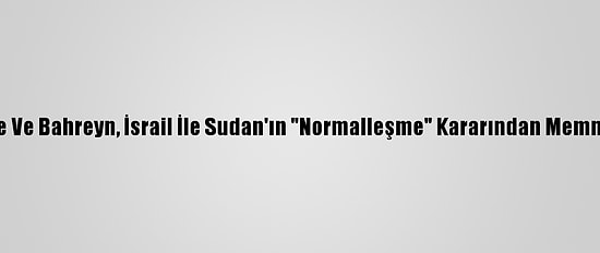 Bae Ve Bahreyn, İsrail İle Sudan'ın "Normalleşme" Kararından Memnun