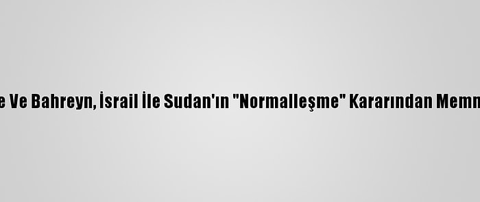 Bae Ve Bahreyn, İsrail İle Sudan'ın "Normalleşme" Kararından Memnun