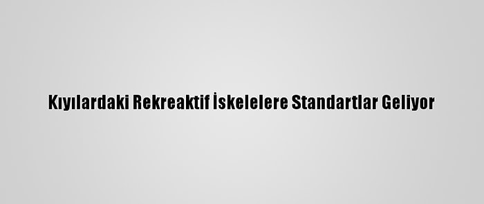 Kıyılardaki Rekreaktif İskelelere Standartlar Geliyor