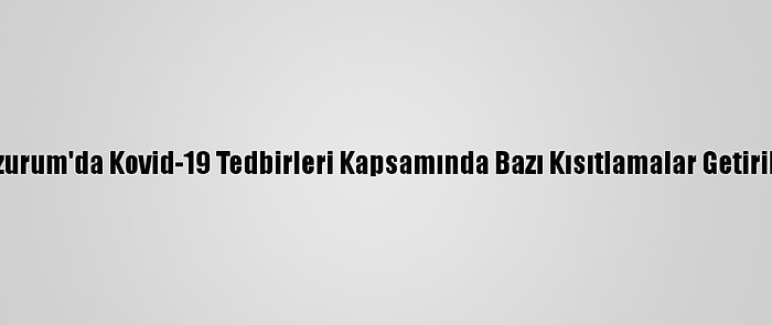 Erzurum'da Kovid-19 Tedbirleri Kapsamında Bazı Kısıtlamalar Getirildi