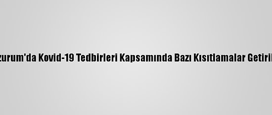 Erzurum'da Kovid-19 Tedbirleri Kapsamında Bazı Kısıtlamalar Getirildi