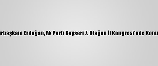Cumhurbaşkanı Erdoğan, Ak Parti Kayseri 7. Olağan İl Kongresi'nde Konuştu: (1)