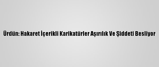 Ürdün: Hakaret İçerikli Karikatürler Aşırılık Ve Şiddeti Besliyor