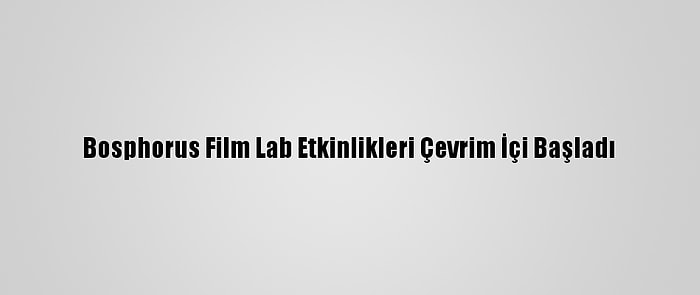 Bosphorus Film Lab Etkinlikleri Çevrim İçi Başladı