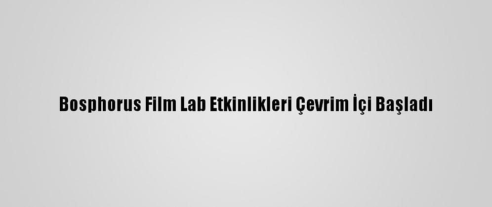 Bosphorus Film Lab Etkinlikleri Çevrim İçi Başladı