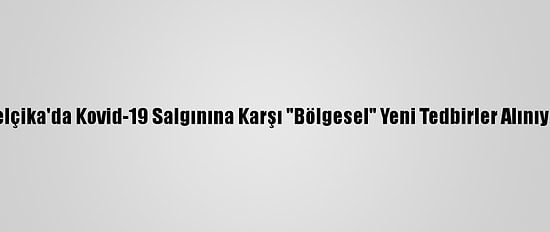 Belçika'da Kovid-19 Salgınına Karşı "Bölgesel" Yeni Tedbirler Alınıyor
