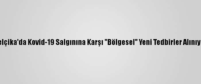 Belçika'da Kovid-19 Salgınına Karşı "Bölgesel" Yeni Tedbirler Alınıyor