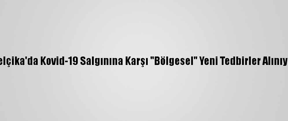 Belçika'da Kovid-19 Salgınına Karşı "Bölgesel" Yeni Tedbirler Alınıyor