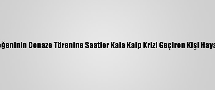 Kocaeli'de Yeğeninin Cenaze Törenine Saatler Kala Kalp Krizi Geçiren Kişi Hayatını Kaybetti