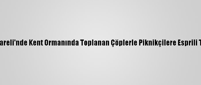 Kırklareli'nde Kent Ormanında Toplanan Çöplerle Piknikçilere Esprili Tepki