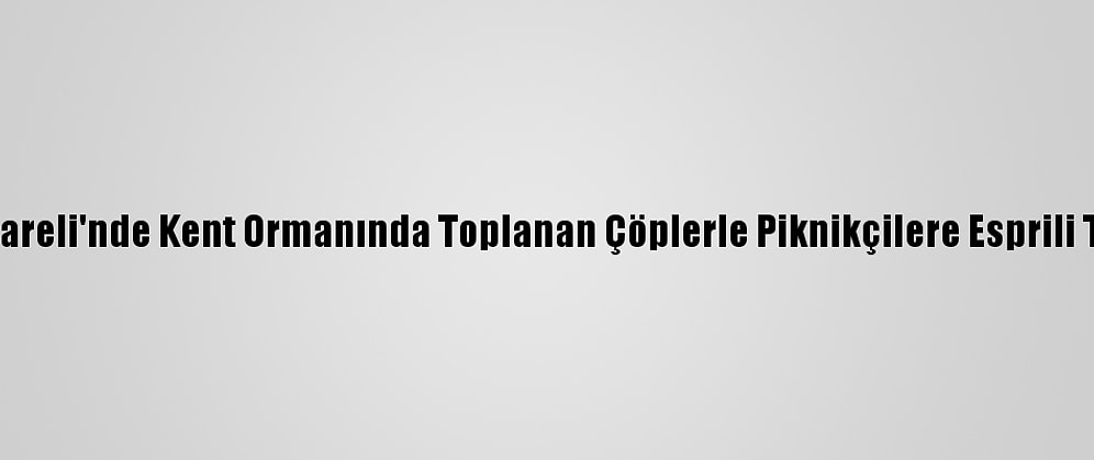 Kırklareli'nde Kent Ormanında Toplanan Çöplerle Piknikçilere Esprili Tepki