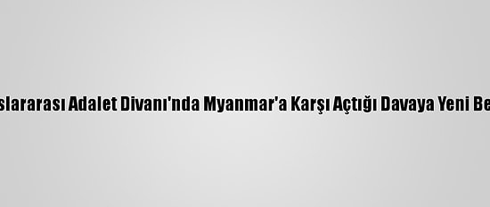 Gambiya, Uluslararası Adalet Divanı'nda Myanmar'a Karşı Açtığı Davaya Yeni Belgeler Sundu