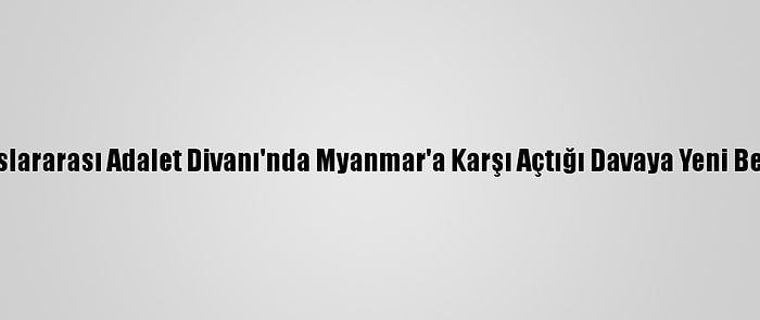 Gambiya, Uluslararası Adalet Divanı'nda Myanmar'a Karşı Açtığı Davaya Yeni Belgeler Sundu