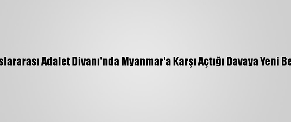 Gambiya, Uluslararası Adalet Divanı'nda Myanmar'a Karşı Açtığı Davaya Yeni Belgeler Sundu