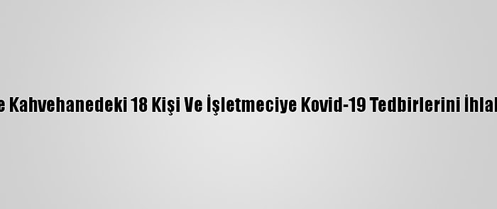 Mersin'de Kahvehanedeki 18 Kişi Ve İşletmeciye Kovid-19 Tedbirlerini İhlalden Ceza