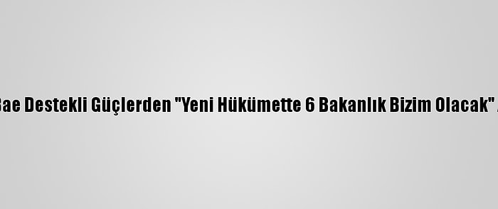 Yemen'de Bae Destekli Güçlerden "Yeni Hükümette 6 Bakanlık Bizim Olacak" Açıklaması