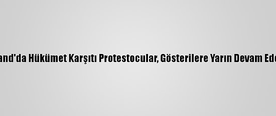 Tayland'da Hükümet Karşıtı Protestocular, Gösterilere Yarın Devam Edecek