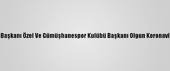 Şiran Belediye Başkanı Özel Ve Gümüşhanespor Kulübü Başkanı Olgun Koronavirüse Yakalandı