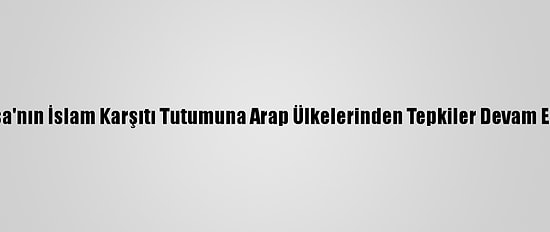 Fransa'nın İslam Karşıtı Tutumuna Arap Ülkelerinden Tepkiler Devam Ediyor