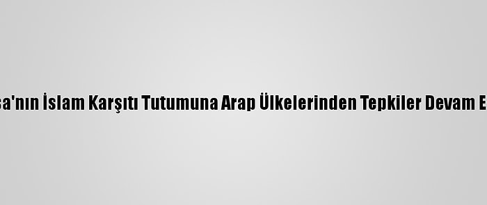 Fransa'nın İslam Karşıtı Tutumuna Arap Ülkelerinden Tepkiler Devam Ediyor