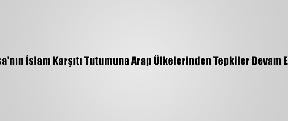 Fransa'nın İslam Karşıtı Tutumuna Arap Ülkelerinden Tepkiler Devam Ediyor