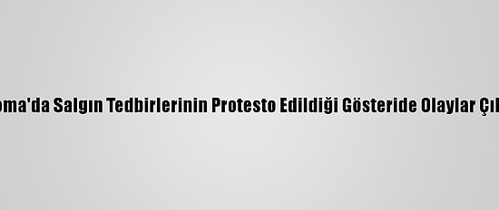 Roma'da Salgın Tedbirlerinin Protesto Edildiği Gösteride Olaylar Çıktı