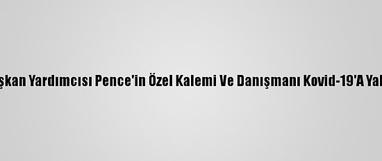 ABD Başkan Yardımcısı Pence'in Özel Kalemi Ve Danışmanı Kovid-19'A Yakalandı