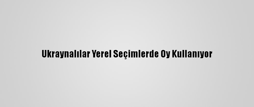 Ukraynalılar Yerel Seçimlerde Oy Kullanıyor