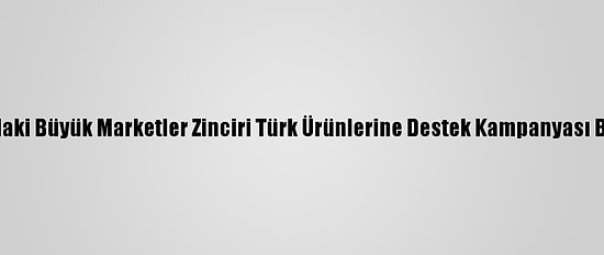 Katar'daki Büyük Marketler Zinciri Türk Ürünlerine Destek Kampanyası Başlattı