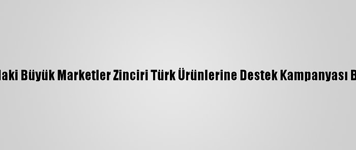 Katar'daki Büyük Marketler Zinciri Türk Ürünlerine Destek Kampanyası Başlattı