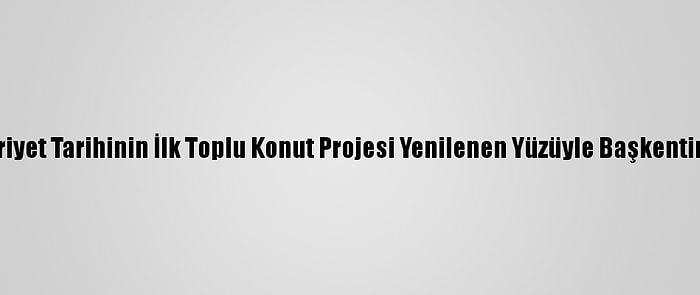 Grafikli - Cumhuriyet Tarihinin İlk Toplu Konut Projesi Yenilenen Yüzüyle Başkentin Gözdesi Olacak