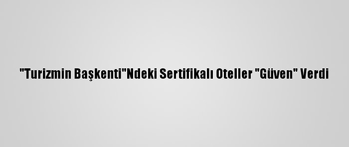 "Turizmin Başkenti"Ndeki Sertifikalı Oteller "Güven" Verdi