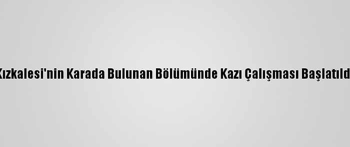 Kızkalesi'nin Karada Bulunan Bölümünde Kazı Çalışması Başlatıldı