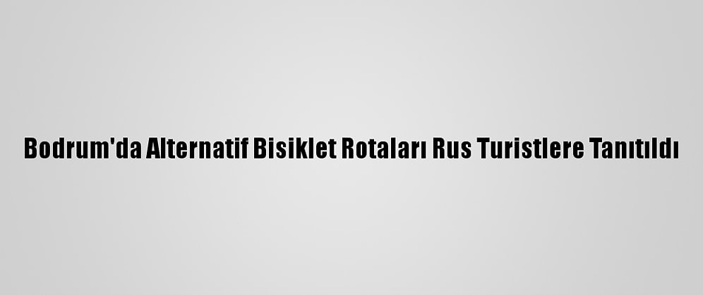 Bodrum'da Alternatif Bisiklet Rotaları Rus Turistlere Tanıtıldı