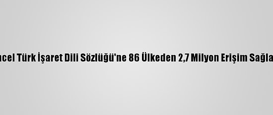 Güncel Türk İşaret Dili Sözlüğü'ne 86 Ülkeden 2,7 Milyon Erişim Sağlandı