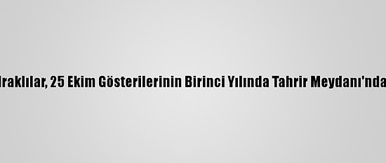 Iraklılar, 25 Ekim Gösterilerinin Birinci Yılında Tahrir Meydanı'nda