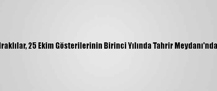 Iraklılar, 25 Ekim Gösterilerinin Birinci Yılında Tahrir Meydanı'nda