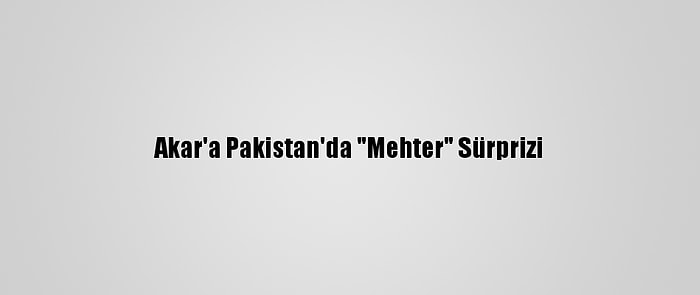 Akar'a Pakistan'da "Mehter" Sürprizi