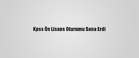 Kpss Ön Lisans Oturumu Sona Erdi