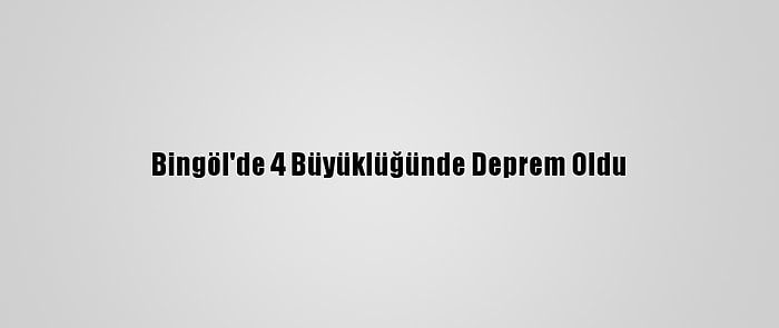 Bingöl'de 4 Büyüklüğünde Deprem Oldu