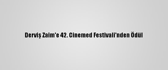 Derviş Zaim'e 42. Cinemed Festivali'nden Ödül