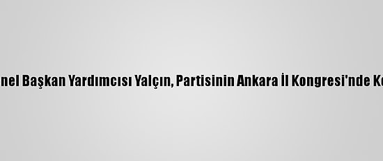 MHP Genel Başkan Yardımcısı Yalçın, Partisinin Ankara İl Kongresi'nde Konuştu: