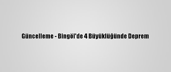 Güncelleme - Bingöl'de 4 Büyüklüğünde Deprem