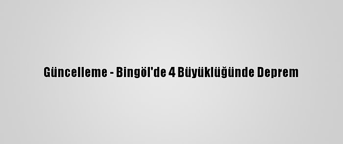 Güncelleme - Bingöl'de 4 Büyüklüğünde Deprem