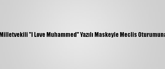 Kosova Milletvekili "I Love Muhammed" Yazılı Maskeyle Meclis Oturumuna Katıldı
